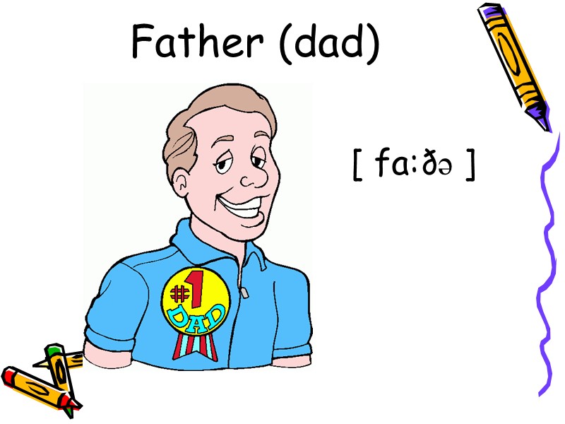 Father (dad) [ fa:ðə ]